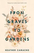 From Graves to Gardens (Renewed Hearts #1) by Heather Camacho