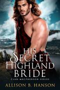 His Secret Highland Bride (Clan MacPherson #1) by Allison B. Hanson
