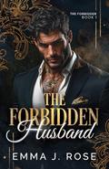The Forbidden Husband: An Arranged Marriage Mafia Romance (The Forbidden #1) by Emma J. Rose