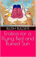 Erotica for a Flying Bed and Ruined Sun by Blush Bullseye