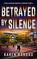 Betrayed by Silence (Peach Blossom Romantic Suspense #5) by Karen Randau