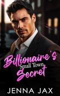 Billionaire's Small Town Secret: Enemies to Lovers, Second Chance Romance by Jenna Jax