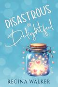 Disastrous or Delightful by Regina Walker