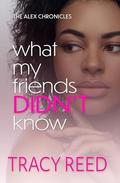 What My Friends Didn't Know (The Alex Chronicles #5) by Tracy Reed