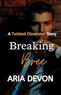 Breaking Bree (The Twisted Obsession #2) by Aria Devon