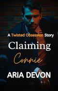 Claiming Connie (The Twisted Obsession #1) by Aria Devon