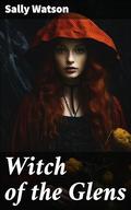Witch of the Glens: Betrayal and Magic in 17th Century Scotland (Family tree series #3) by Sally Watson