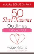 50 Short Romance Outlines: Plots for Contemporary Romance In Duet Pov! by Paige Ryland