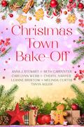 Christmas Town Bake-Off: A feel good collection of 7 connected small town, clean holiday romances by Tany Agler