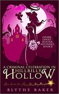 A Criminal Celebration in Hillbilly Hollow by Blythe Baker