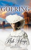 Up From the Ash Heap: A Historical Christian Romance (The Mountain Redemption #1) by Ann Goering