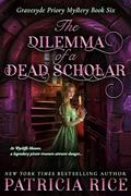 The Dilemma of a Dead Scholar (Gravesyde Priory Mysteries #6) by Patricia Rice