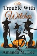 The Trouble with Witches by Amanda M. Lee
