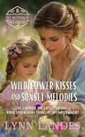 Wildflower Kisses and Sunset Melodies: Tiny Matchmakers by Lynn Landes