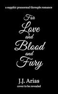 For Love and Blood and Fury by J.J. Arias