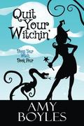 Quit Your Witchin' by Amy Boyles