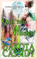 Quit Your Witchin' by Dakota Cassidy