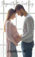 Pregnant by the Good Guy by ChaShiree M.