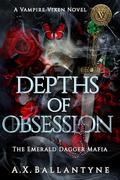 Depths of Obsession: A Vampire Mafia Romantasy Novel (The Emerald Dagger Mafia #2) by A.X. Ballantyne