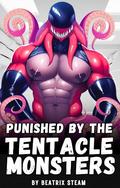 Punished by the Tentacle Monsters: Gay Alien Spicy BDSM Short Story for Adults by Beatrix Steam