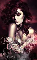 Ruthless Legacy by Cara E. Holt