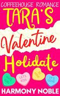 Coffeehouse Romance: Tara's Valentine Holidate: A Yummy First Date Small Town Romcom Short Story (Coffeehouse Romance Sweet Holidates by Harmony Noble