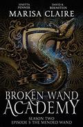 Broken Wand Academy: Season 2 - Episode 3: The Mended Wand by Marisa Claire