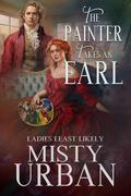 The Painter Takes an Earl (Ladies Least Likely #3) by Misty Urban