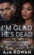 I'm Glad He's Dead 1: A BBW Urban Romance by Aja Rowan