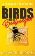 The Birds and the Beekeeper (Pleasure Point #3) by Dawn Dugle