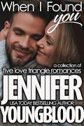 When I Found You: A collection of five love triangle romances by Jennifer Youngblood