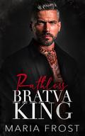Ruthless Bratva King: A Dark Russian Mafia Forced Marriage Romance (New York Russian Mafia Kings #1) by Maria Frost