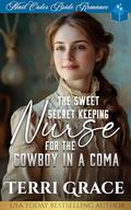 The Sweet Secret Keeping Nurse for the Cowboy in a Coma by Terri Grace