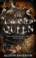 The Unwanted Queen (The Cartographer’s War #4) by Allison Anderson