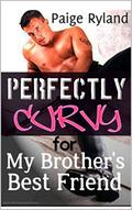 Perfectly Curvy for My Brother’s Best Friend (Alpha Obsession #3) by Paige Ryland