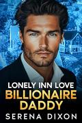 Lonely Inn Love Billionaire Daddy : An Enemies To Lovers Small Town Romance by Serena Dixon