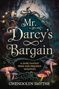 Mr. Darcy’s Bargain: A Dark Fantasy Pride and Prejudice Variation by Gwendolyn Smythe