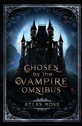 Chosen by the Vampire Omnibus by Atlas Rose