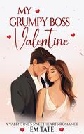 My Grumpy Boss Valentine: A Valentine's Sweethearts Story (Valentine's Sweethearts #3) by Em Tate