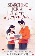 Searching for a Valentine: A Valentine's Sweethearts Story (Valentine's Sweethearts #5) by Alice Dashwood