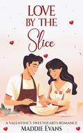 Love by the Slice: A Valentine's Sweethearts Story (Valentine's Sweethearts #6) by Maddie Evans