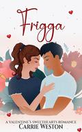 Frigga: Valentines Sweethearts- A clean closed door holiday romance series (Valentine's Sweethearts #9) by Carrie Weston
