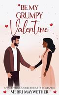 Be My Grumpy Valentine: A Valentine's Sweethearts Story (Valentine's Sweethearts #16) by Merri Maywether