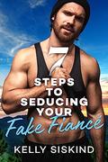 7 Steps to Seducing Your Fake Fiancé (Bower Boys #5) by Kelly Siskind