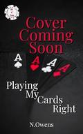 Playing My Cards Right by N. Owens