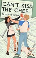 Can’t Kiss the Chef by Nicole Marie