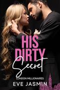 His Dirty Secret: Millionaire Forbidden Romance by Eve Jasmin