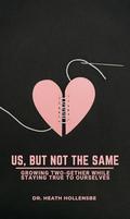 Us, But Not The Same: Growing Two-gether While Staying True to Ourselves by Dr. Heath Hollensbe