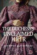 The Duchess's Unclaimed Heir: Scandal, Schemes and Secrets Regency Romance (The Sinful Legacy #2) by Cressida Blythewood