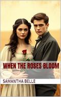 When the Roses Bloom by Samantha Belle